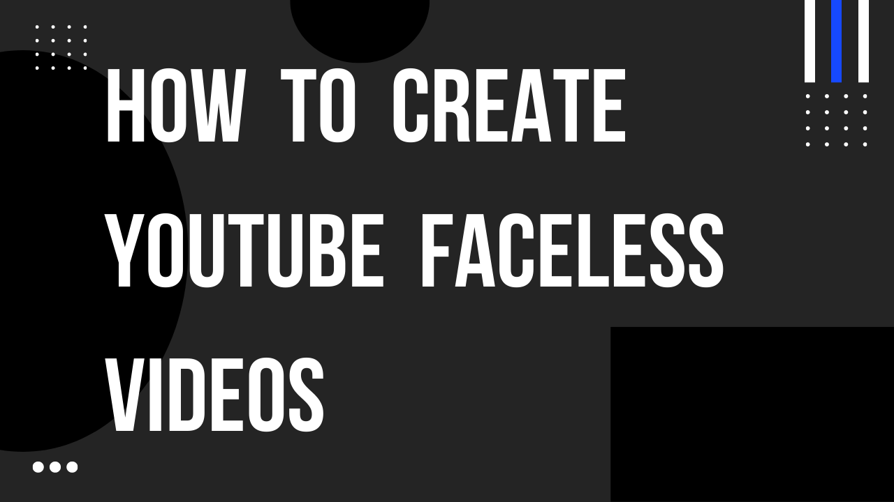 how to create youtube faceless videos