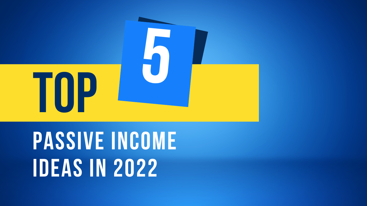 Top 5 Passive income ideas in 2022